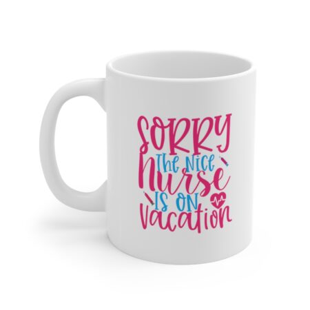 The Perfect Mug for the Nurse in Your Life - Sorry the Nice Nurse is on Vacation