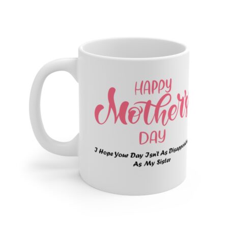 The Perfect Mug for the Sister in Your Life - Happy Mothers Day - I Hope Your Da