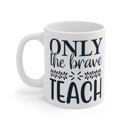 The Perfect Mug for the Teacher in Your Life - Only the Brave Teach
