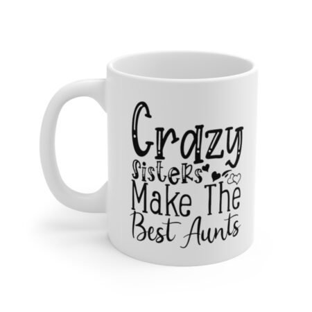 The Perfect Mug for the Sister in Your Life - Crazy Sisters Make The Best Aunts