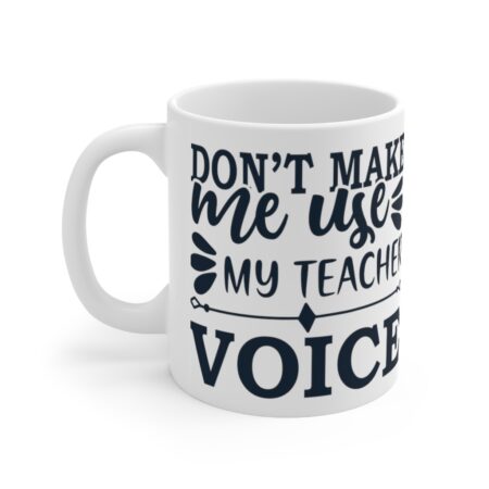 The Perfect Mug for the Teacher in Your Life - Don't Make Me Use My Teacher Voic