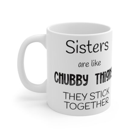 The Perfect Mug for the Sister in Your Life - Sisters are like Chubby Thighs the