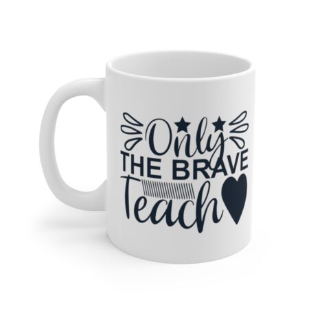 The Perfect Mug for the Teacher in Your Life - Only the Brave Teach
